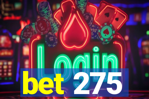 bet 275